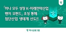 하나금융, ‘하나 모두 성장 K-미래전략산업 벤처 모펀드’ 조성