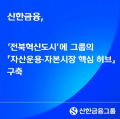 신한금융, 전북혁신도시에 ‘자산운용·자본시장 핵심 허브’ 구축